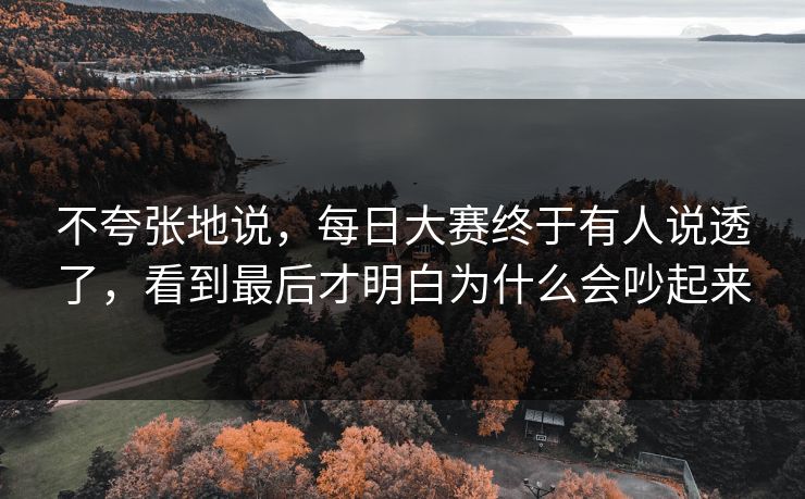 不夸张地说，每日大赛终于有人说透了，看到最后才明白为什么会吵起来